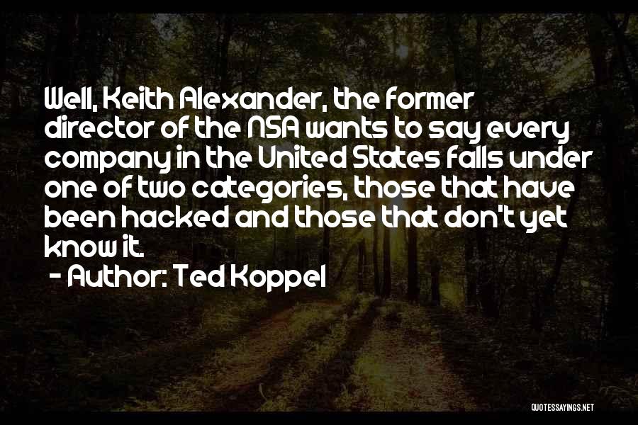 Ted Koppel Quotes: Well, Keith Alexander, The Former Director Of The Nsa Wants To Say Every Company In The United States Falls Under