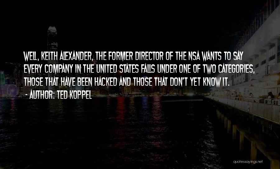 Ted Koppel Quotes: Well, Keith Alexander, The Former Director Of The Nsa Wants To Say Every Company In The United States Falls Under