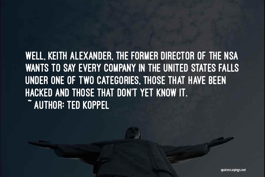 Ted Koppel Quotes: Well, Keith Alexander, The Former Director Of The Nsa Wants To Say Every Company In The United States Falls Under