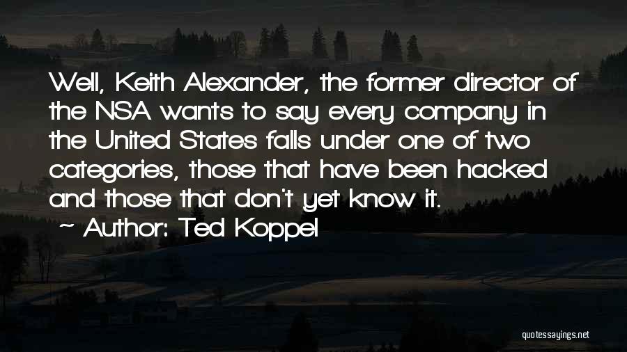 Ted Koppel Quotes: Well, Keith Alexander, The Former Director Of The Nsa Wants To Say Every Company In The United States Falls Under