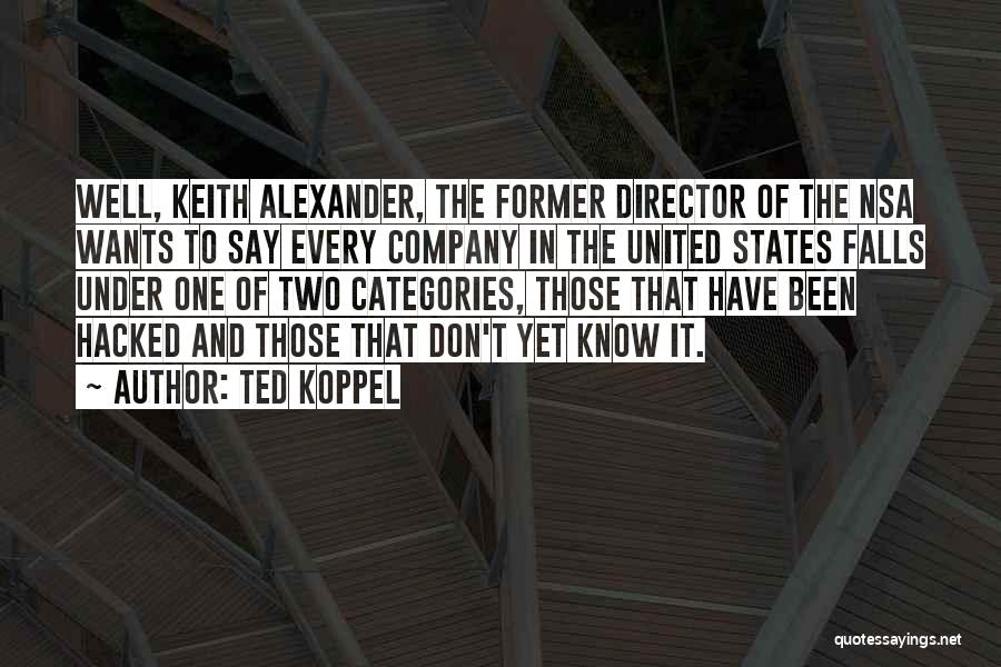 Ted Koppel Quotes: Well, Keith Alexander, The Former Director Of The Nsa Wants To Say Every Company In The United States Falls Under