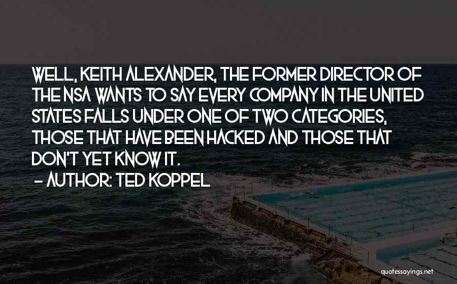 Ted Koppel Quotes: Well, Keith Alexander, The Former Director Of The Nsa Wants To Say Every Company In The United States Falls Under