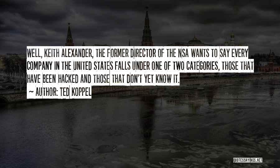 Ted Koppel Quotes: Well, Keith Alexander, The Former Director Of The Nsa Wants To Say Every Company In The United States Falls Under