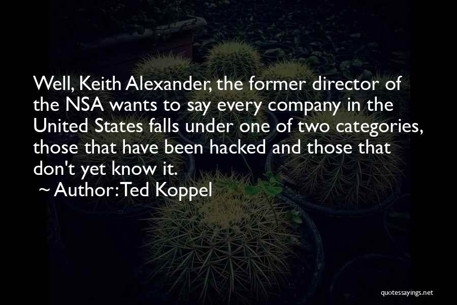 Ted Koppel Quotes: Well, Keith Alexander, The Former Director Of The Nsa Wants To Say Every Company In The United States Falls Under