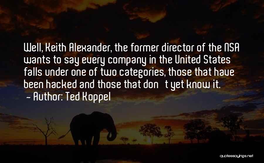 Ted Koppel Quotes: Well, Keith Alexander, The Former Director Of The Nsa Wants To Say Every Company In The United States Falls Under