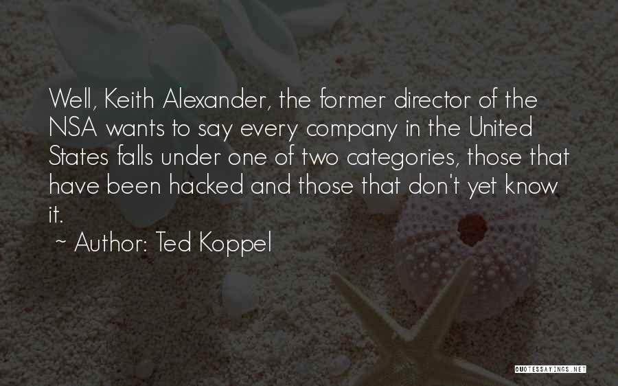 Ted Koppel Quotes: Well, Keith Alexander, The Former Director Of The Nsa Wants To Say Every Company In The United States Falls Under