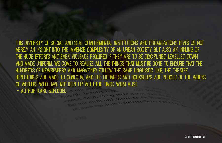 Karl Schlogel Quotes: This Diversity Of Social And Semi-governmental Institutions And Organizations Gives Us Not Merely An Insight Into The Immense Complexity Of