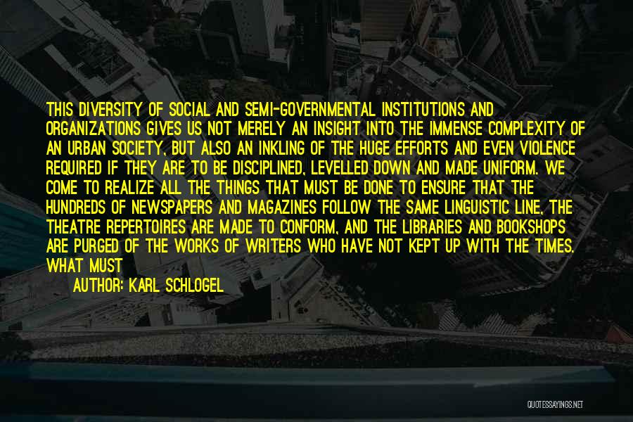 Karl Schlogel Quotes: This Diversity Of Social And Semi-governmental Institutions And Organizations Gives Us Not Merely An Insight Into The Immense Complexity Of
