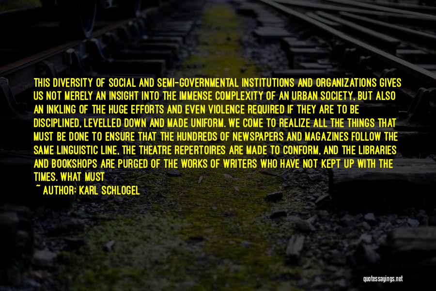 Karl Schlogel Quotes: This Diversity Of Social And Semi-governmental Institutions And Organizations Gives Us Not Merely An Insight Into The Immense Complexity Of