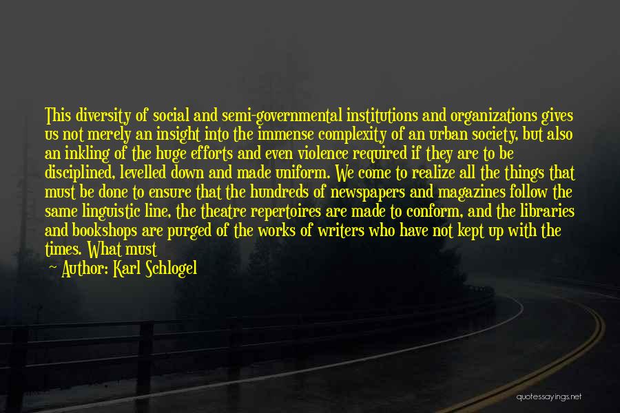 Karl Schlogel Quotes: This Diversity Of Social And Semi-governmental Institutions And Organizations Gives Us Not Merely An Insight Into The Immense Complexity Of