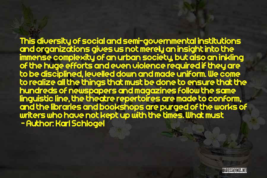 Karl Schlogel Quotes: This Diversity Of Social And Semi-governmental Institutions And Organizations Gives Us Not Merely An Insight Into The Immense Complexity Of