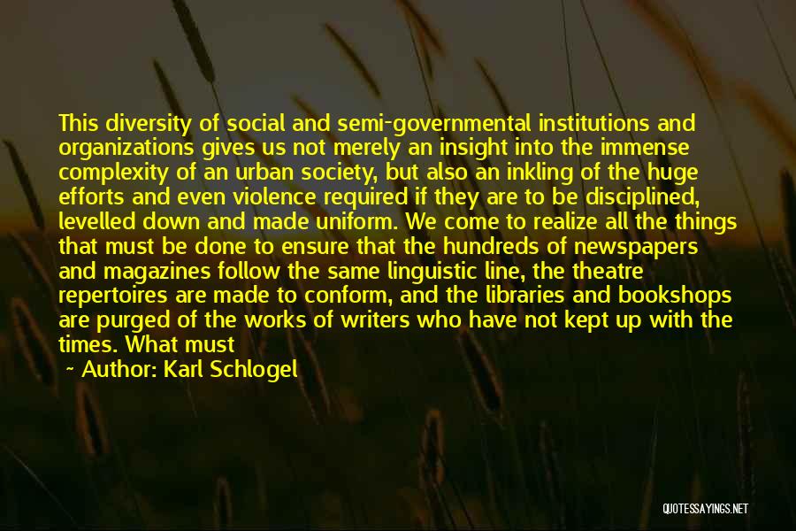 Karl Schlogel Quotes: This Diversity Of Social And Semi-governmental Institutions And Organizations Gives Us Not Merely An Insight Into The Immense Complexity Of