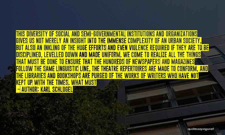 Karl Schlogel Quotes: This Diversity Of Social And Semi-governmental Institutions And Organizations Gives Us Not Merely An Insight Into The Immense Complexity Of