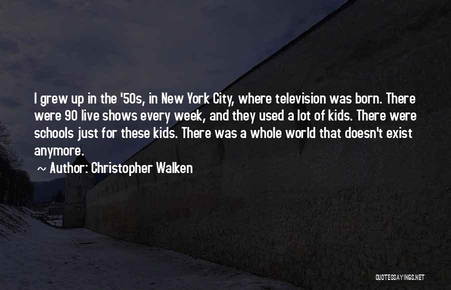 Christopher Walken Quotes: I Grew Up In The '50s, In New York City, Where Television Was Born. There Were 90 Live Shows Every