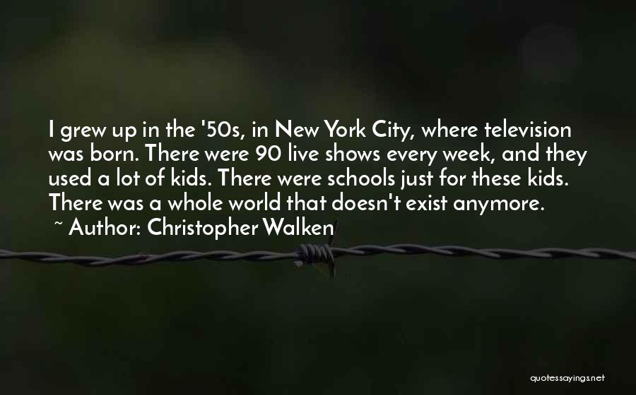 Christopher Walken Quotes: I Grew Up In The '50s, In New York City, Where Television Was Born. There Were 90 Live Shows Every