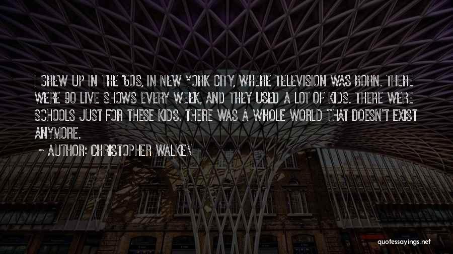 Christopher Walken Quotes: I Grew Up In The '50s, In New York City, Where Television Was Born. There Were 90 Live Shows Every