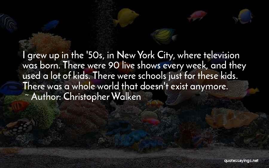 Christopher Walken Quotes: I Grew Up In The '50s, In New York City, Where Television Was Born. There Were 90 Live Shows Every