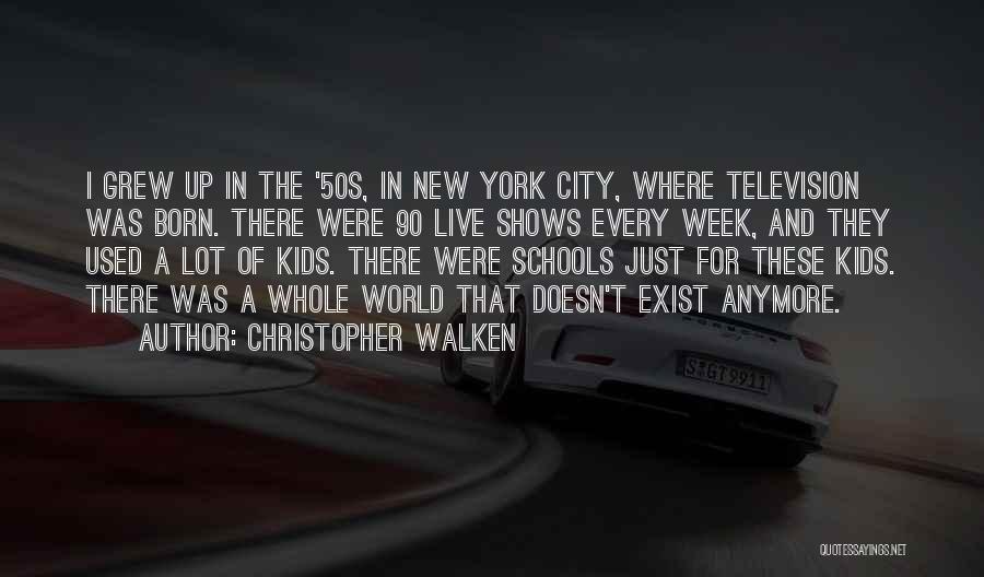 Christopher Walken Quotes: I Grew Up In The '50s, In New York City, Where Television Was Born. There Were 90 Live Shows Every