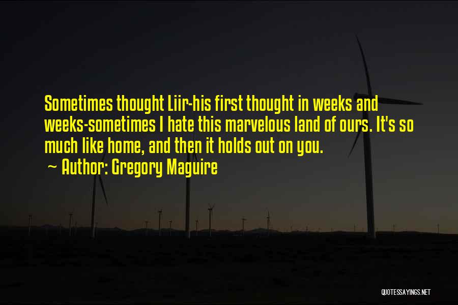 Gregory Maguire Quotes: Sometimes Thought Liir-his First Thought In Weeks And Weeks-sometimes I Hate This Marvelous Land Of Ours. It's So Much Like