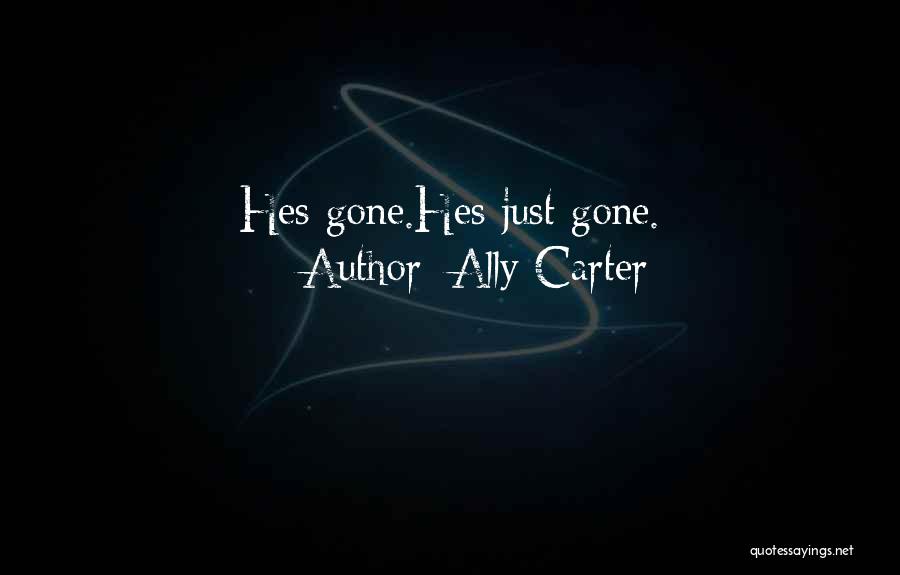 Ally Carter Quotes: Hes Gone.hes Just Gone.