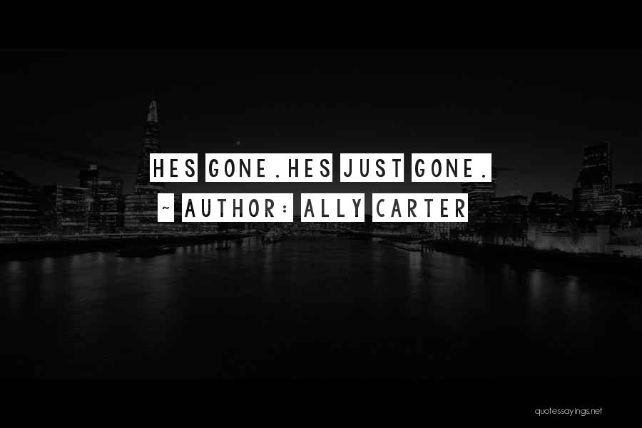 Ally Carter Quotes: Hes Gone.hes Just Gone.