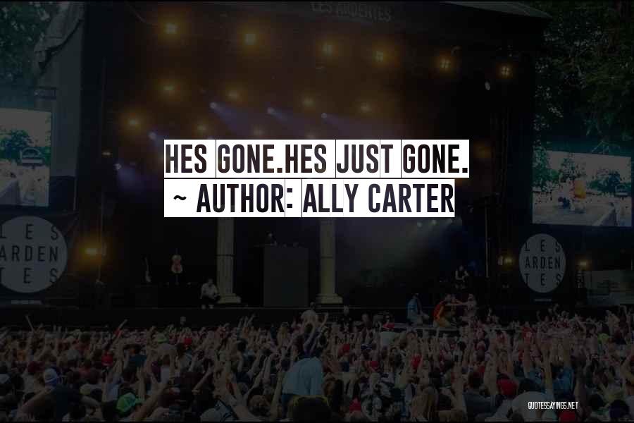 Ally Carter Quotes: Hes Gone.hes Just Gone.