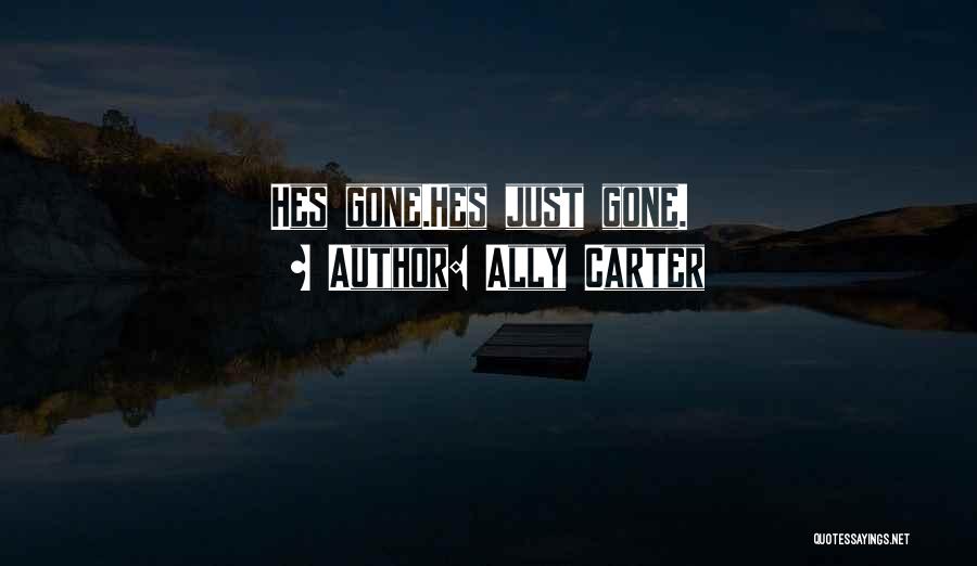 Ally Carter Quotes: Hes Gone.hes Just Gone.