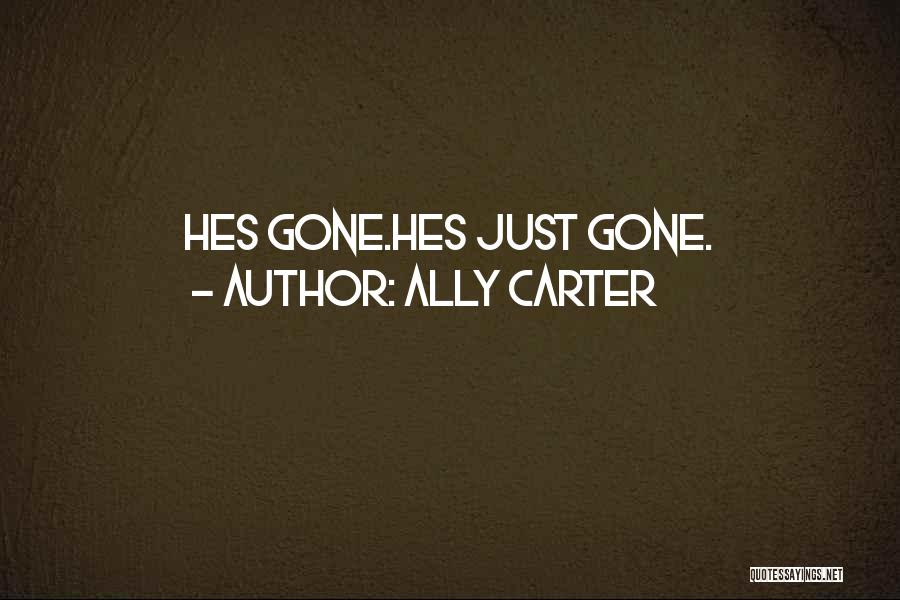 Ally Carter Quotes: Hes Gone.hes Just Gone.