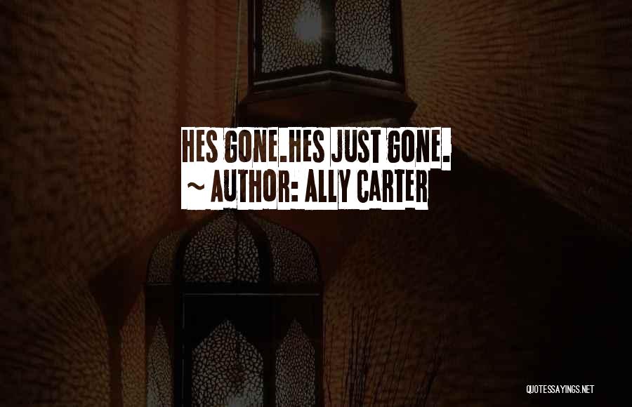 Ally Carter Quotes: Hes Gone.hes Just Gone.
