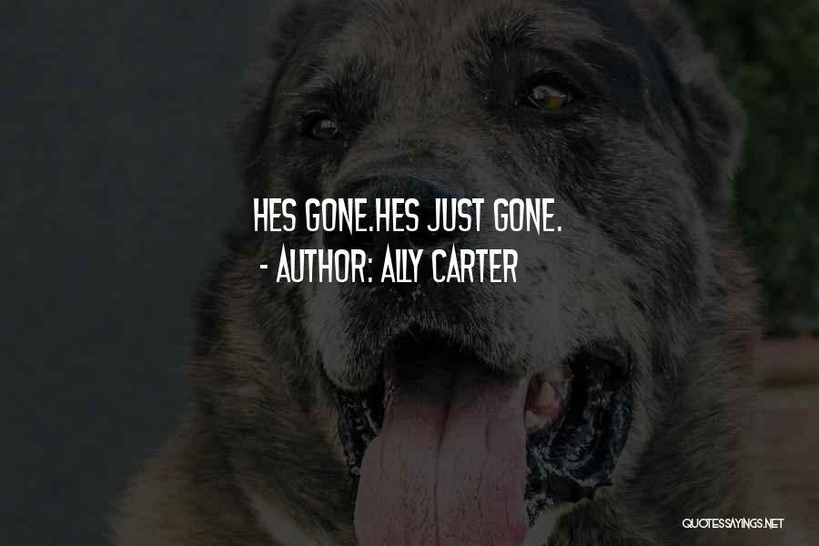 Ally Carter Quotes: Hes Gone.hes Just Gone.