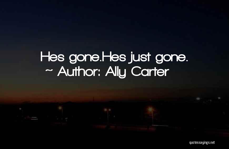 Ally Carter Quotes: Hes Gone.hes Just Gone.
