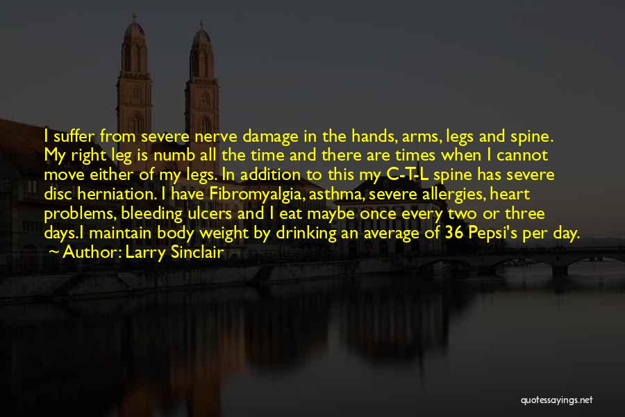 Larry Sinclair Quotes: I Suffer From Severe Nerve Damage In The Hands, Arms, Legs And Spine. My Right Leg Is Numb All The