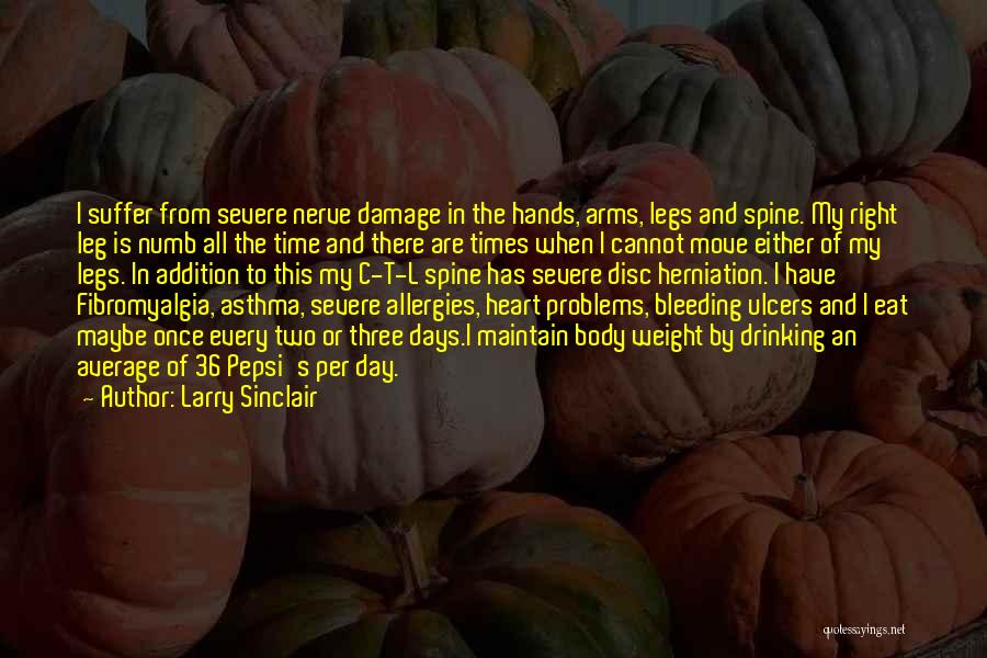 Larry Sinclair Quotes: I Suffer From Severe Nerve Damage In The Hands, Arms, Legs And Spine. My Right Leg Is Numb All The