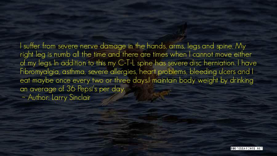 Larry Sinclair Quotes: I Suffer From Severe Nerve Damage In The Hands, Arms, Legs And Spine. My Right Leg Is Numb All The