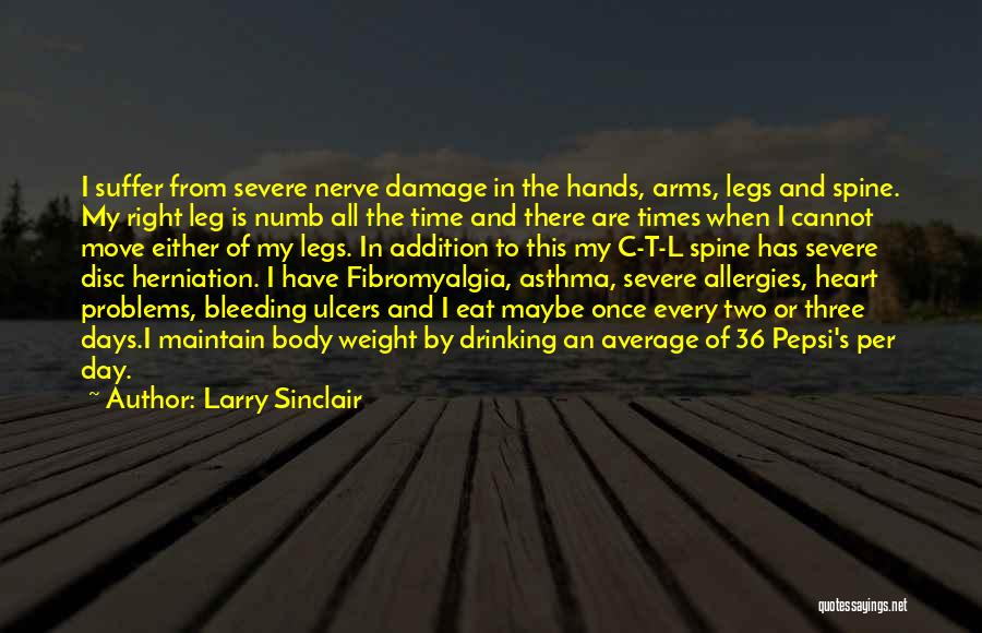 Larry Sinclair Quotes: I Suffer From Severe Nerve Damage In The Hands, Arms, Legs And Spine. My Right Leg Is Numb All The