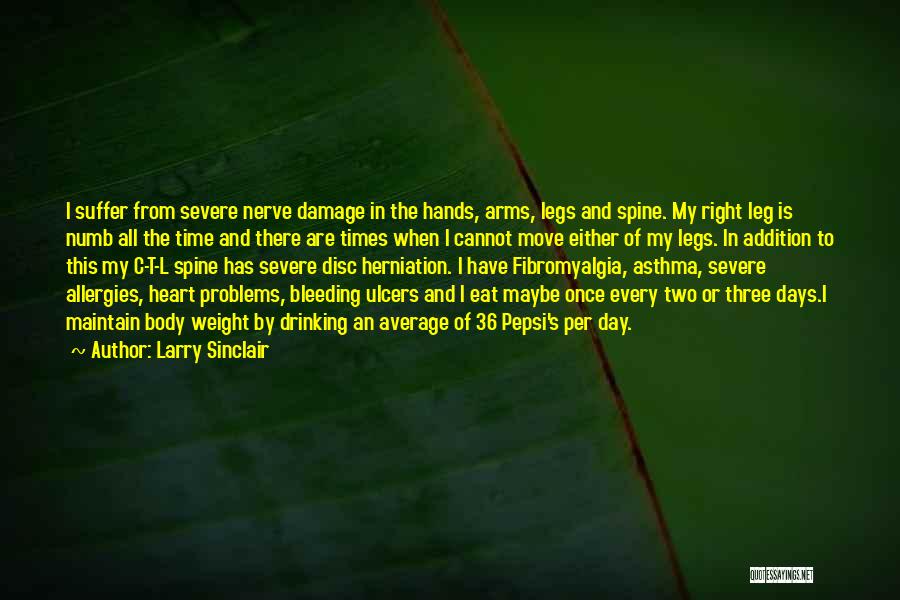 Larry Sinclair Quotes: I Suffer From Severe Nerve Damage In The Hands, Arms, Legs And Spine. My Right Leg Is Numb All The