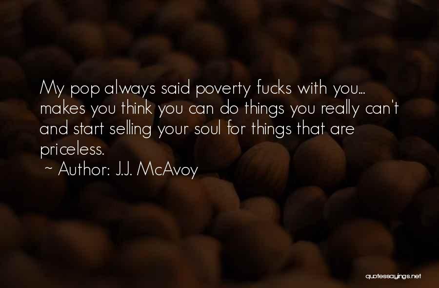 J.J. McAvoy Quotes: My Pop Always Said Poverty Fucks With You... Makes You Think You Can Do Things You Really Can't And Start