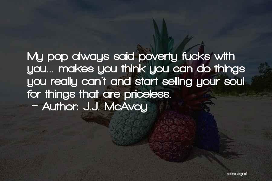 J.J. McAvoy Quotes: My Pop Always Said Poverty Fucks With You... Makes You Think You Can Do Things You Really Can't And Start