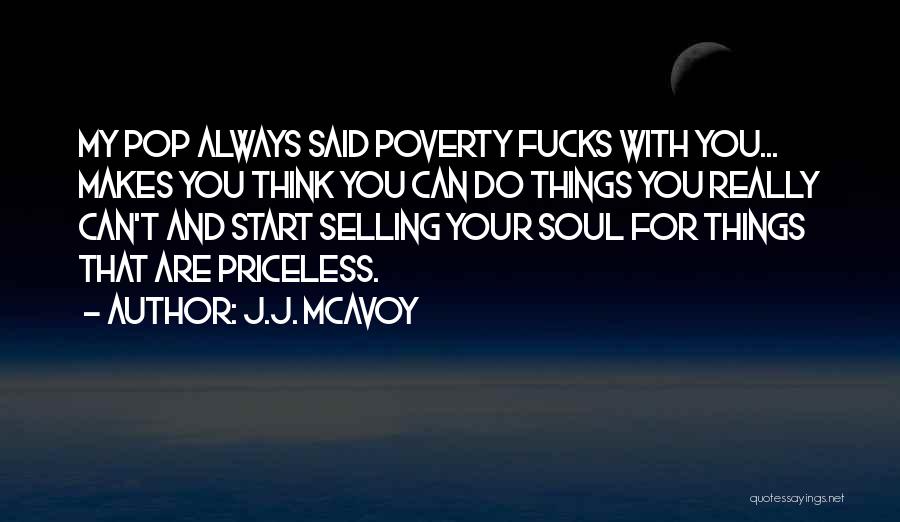 J.J. McAvoy Quotes: My Pop Always Said Poverty Fucks With You... Makes You Think You Can Do Things You Really Can't And Start