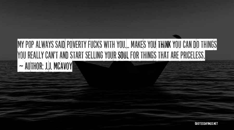 J.J. McAvoy Quotes: My Pop Always Said Poverty Fucks With You... Makes You Think You Can Do Things You Really Can't And Start