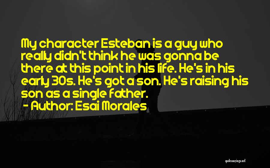 Esai Morales Quotes: My Character Esteban Is A Guy Who Really Didn't Think He Was Gonna Be There At This Point In His