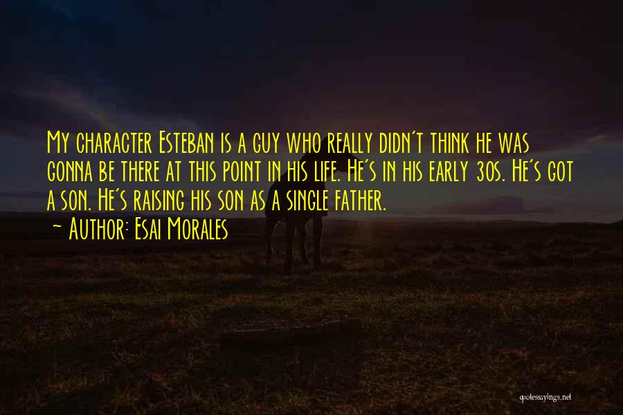 Esai Morales Quotes: My Character Esteban Is A Guy Who Really Didn't Think He Was Gonna Be There At This Point In His