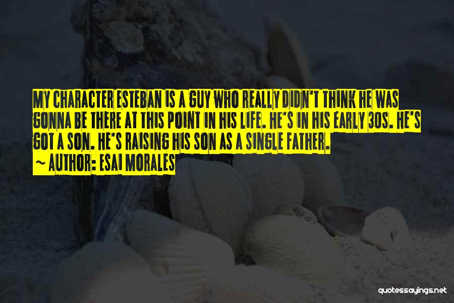 Esai Morales Quotes: My Character Esteban Is A Guy Who Really Didn't Think He Was Gonna Be There At This Point In His