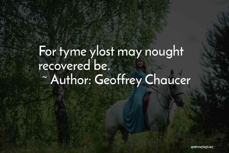 Geoffrey Chaucer Quotes: For Tyme Ylost May Nought Recovered Be.