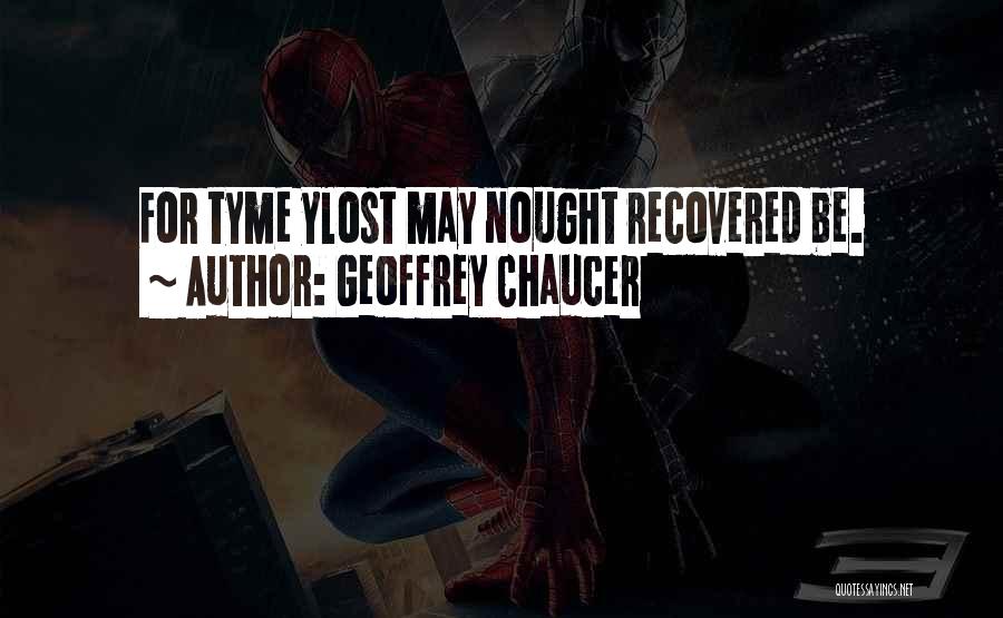 Geoffrey Chaucer Quotes: For Tyme Ylost May Nought Recovered Be.