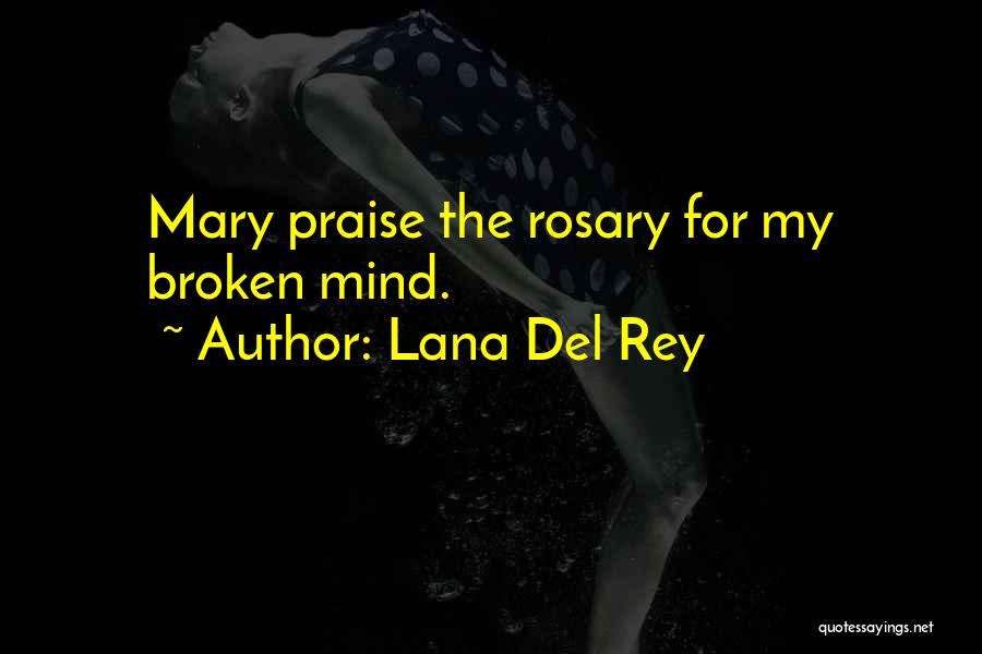 Lana Del Rey Quotes: Mary Praise The Rosary For My Broken Mind.