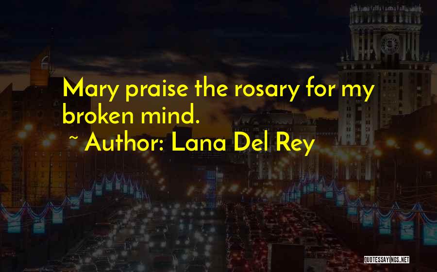 Lana Del Rey Quotes: Mary Praise The Rosary For My Broken Mind.