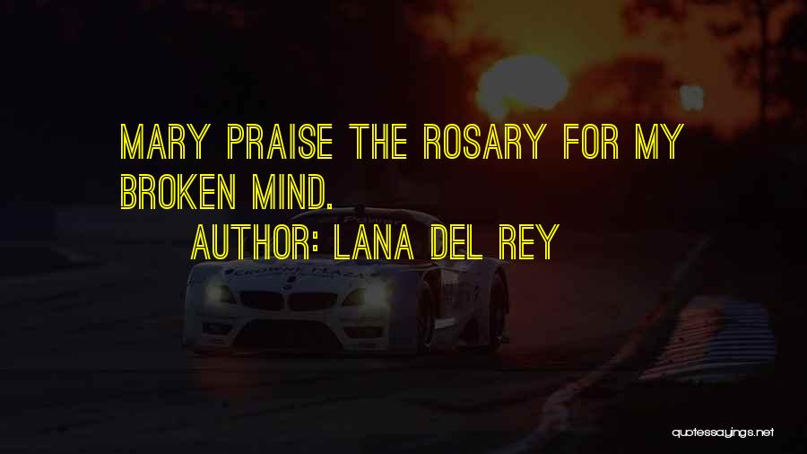 Lana Del Rey Quotes: Mary Praise The Rosary For My Broken Mind.