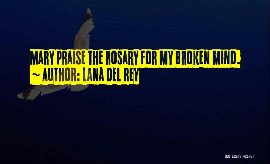 Lana Del Rey Quotes: Mary Praise The Rosary For My Broken Mind.