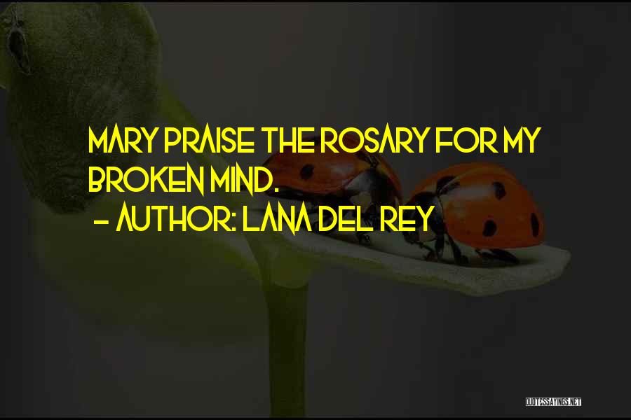 Lana Del Rey Quotes: Mary Praise The Rosary For My Broken Mind.